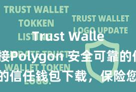 Trust Wallet如何连接Polygon 安全可靠的信任钱包下载，保险您的钞票安全