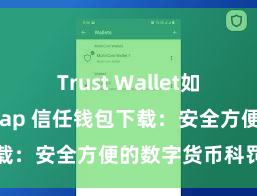 Trust Wallet如何用Uniswap 信任钱包下载：安全方便的数字货币科罚器具