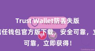 Trust Wallet防丢失版本下载 信任钱包官方版下载，安全可靠，立即获得！