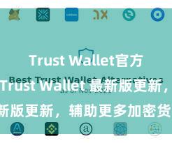 Trust Wallet官方极速下载 Trust Wallet 最新版更新，辅助更多加密货币类型